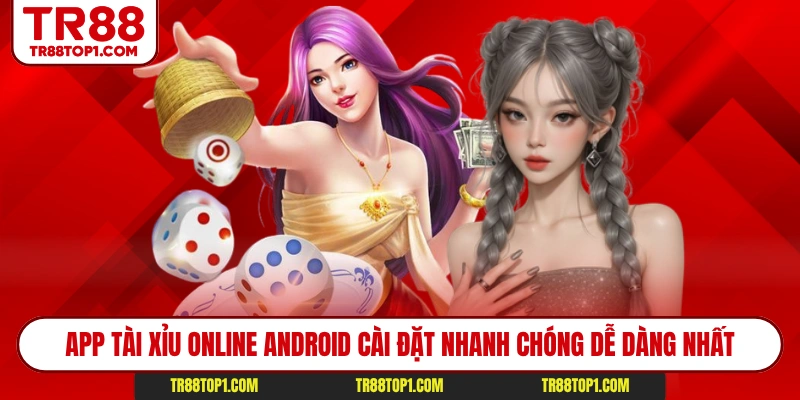 App tài xỉu online Android cài đặt nhanh chóng dễ dàng nhất