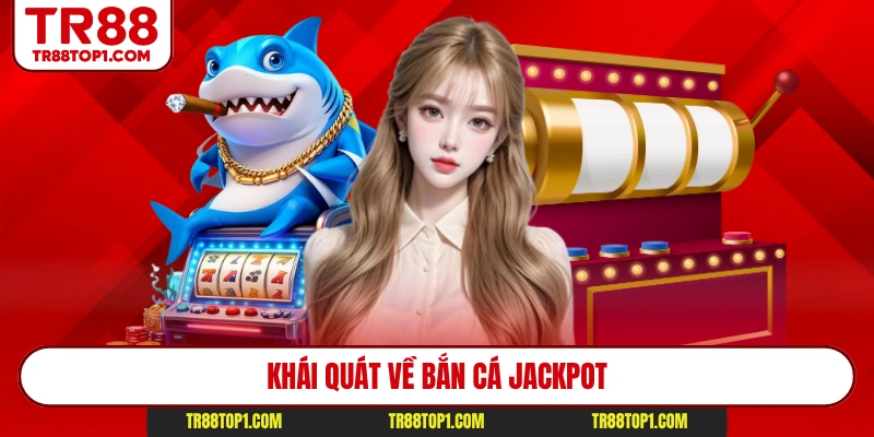 Khái quát về bắn cá Jackpot Khái quát về bắn cá Jackpot