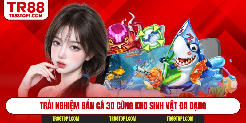 Trải nghiệm bắn cá 3D cùng kho sinh vật đa dạng