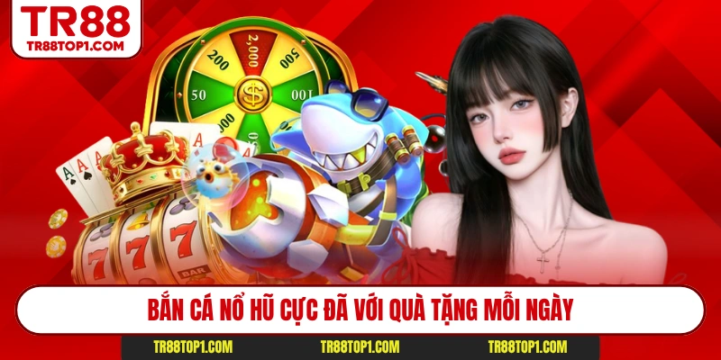 Bắn cá nổ hũ cực đã với quà tặng mỗi ngày