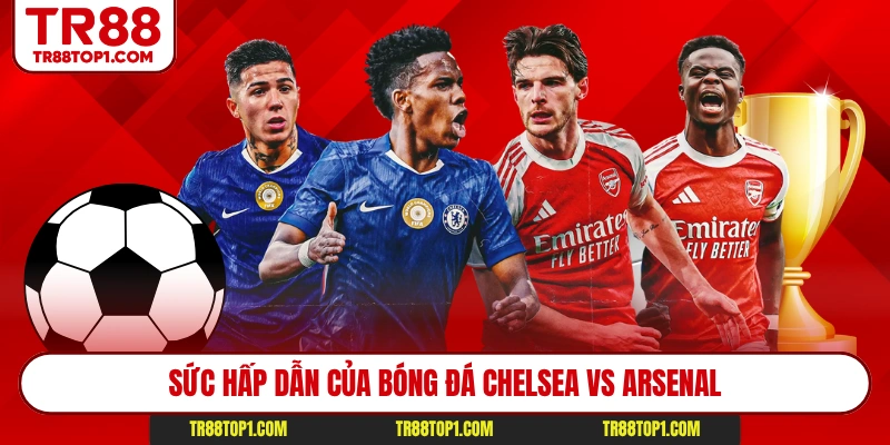 Sức hấp dẫn của bóng đá Chelsea vs Arsenal Sức hấp dẫn của bóng đá Chelsea vs Arsenal