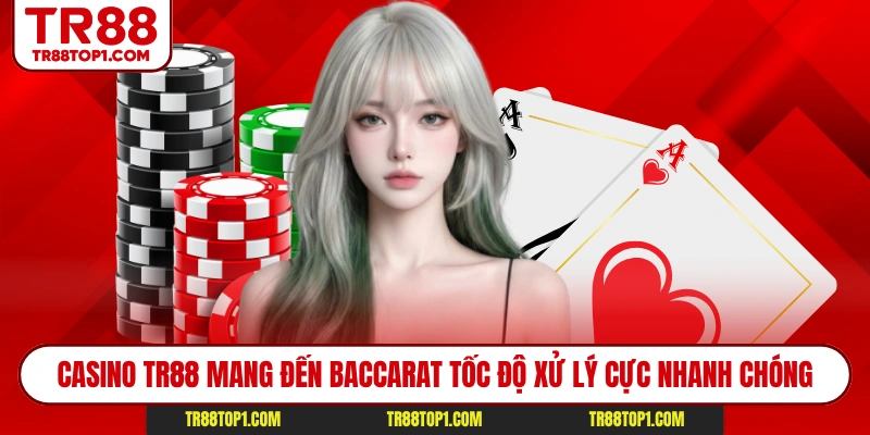 Casino TR88 mang đến Baccarat tốc độ xử lý cực nhanh chóng Casino TR88 mang đến Baccarat tốc độ xử lý cực nhanh chóng