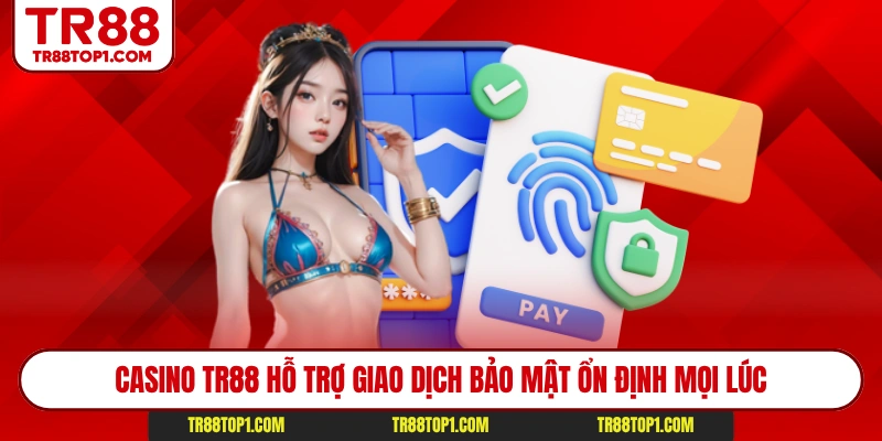 Casino TR88 hỗ trợ giao dịch bảo mật ổn định mọi lúc Casino TR88 hỗ trợ giao dịch bảo mật ổn định mọi lúc