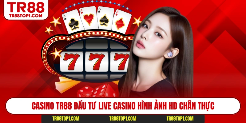 Casino TR88 đầu tư live casino hình ảnh HD chân thực Casino TR88 đầu tư live casino hình ảnh HD chân thực