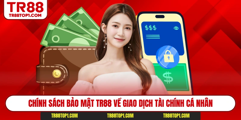 Chính sách bảo mật Tr88 về giao dịch tài chính cá nhân Chính sách bảo mật Tr88 về giao dịch tài chính cá nhân