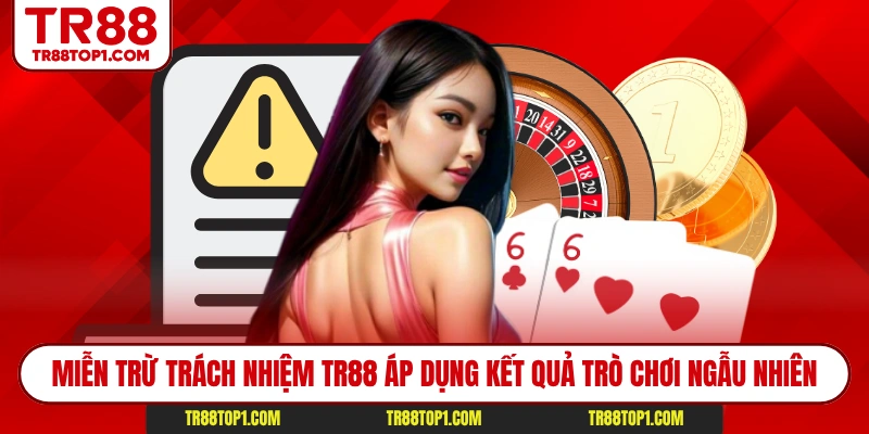 Miễn trừ trách nhiệm TR88 áp dụng kết quả trò chơi ngẫu nhiên Miễn trừ trách nhiệm TR88 áp dụng kết quả trò chơi ngẫu nhiên