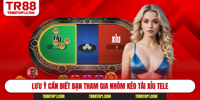 Lưu ý cần biết bạn tham gia nhóm kéo tài xỉu tele