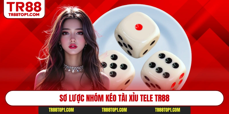 Sơ lược nhóm kéo tài xỉu tele Tr88