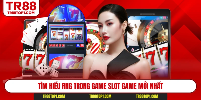 Tìm hiểu RNG trong game slot game mới nhất Tìm hiểu RNG trong game slot game mới nhất