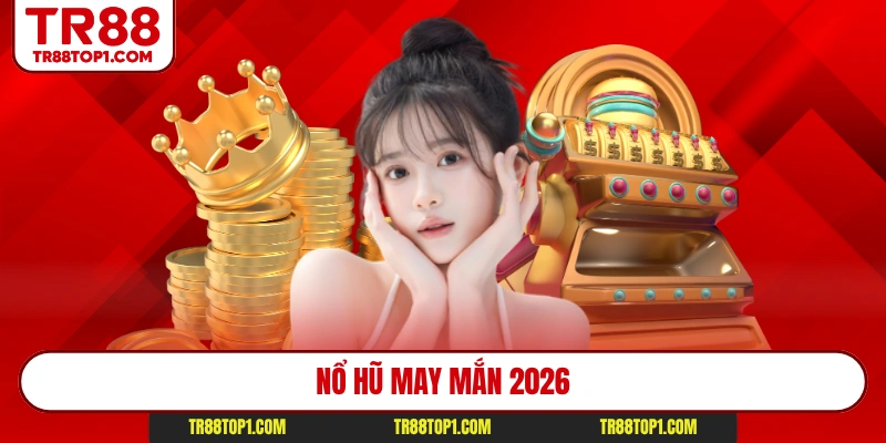 Nổ Hũ May Mắn 2026 Công Nghệ Slot Và Bí Kíp Săn Jackpot