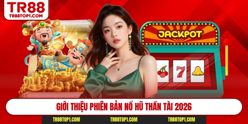 Giới thiệu phiên bản nổ hũ thần tài 2026 Giới thiệu phiên bản nổ hũ thần tài 2026
