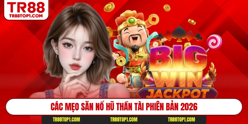 Các mẹo săn nổ hũ thần tài phiên bản 2026 Các mẹo săn nổ hũ thần tài phiên bản 2026