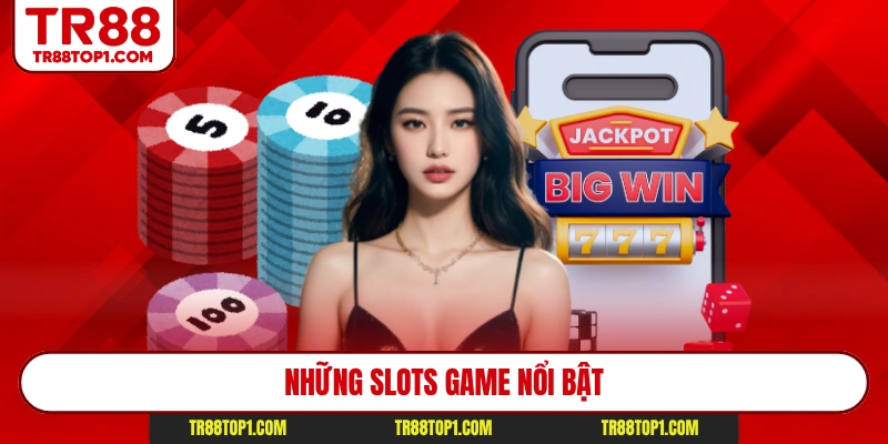 Những slots game nổi bật Những slots game nổi bật