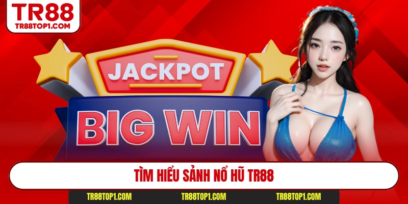 Tìm hiểu sảnh nổ hũ TR88 Tìm hiểu sảnh nổ hũ TR88