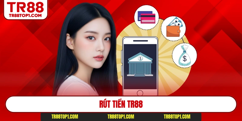 Rút thưởng từ Tr88 đa phương thức và cực tiện lợi