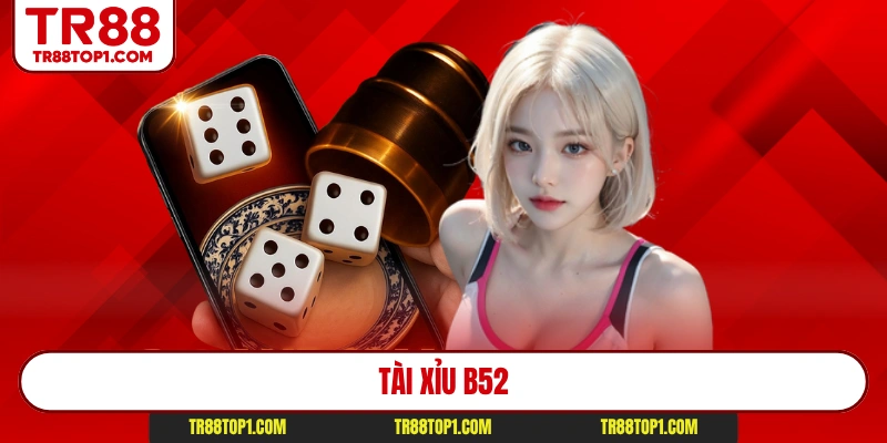 Tài Xỉu B52 - Giải Mã Sân Chơi Hot Nhất 2026 Cho Hội Viên
