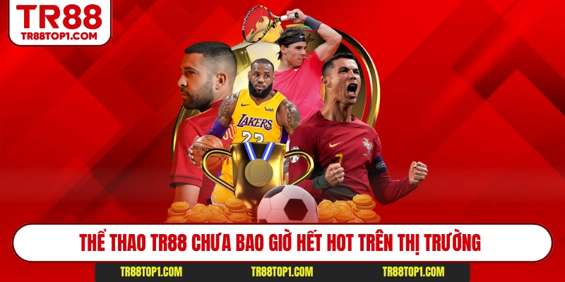 Thể thao Tr88 chưa bao giờ hết hot trên thị trường