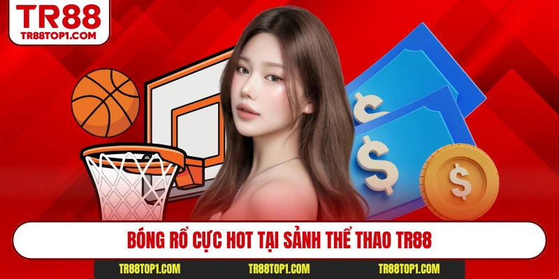 Bóng rổ cực hot tại sảnh thể thao Tr88