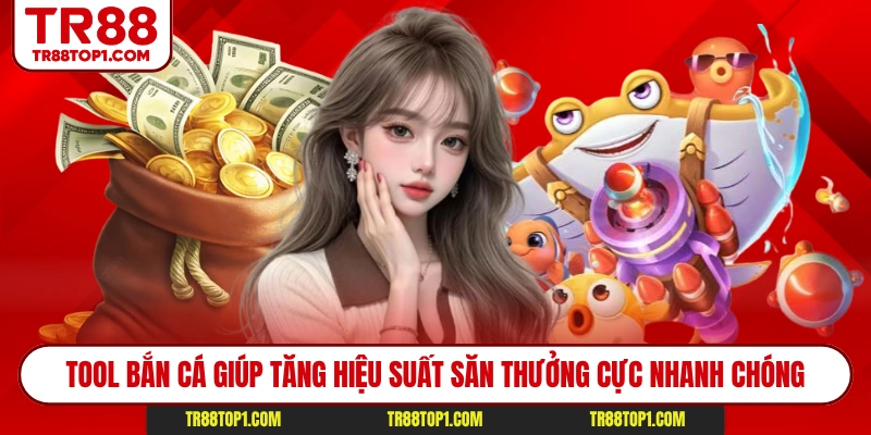 Tool bắn cá giúp tăng hiệu suất săn thưởng cực nhanh chóng