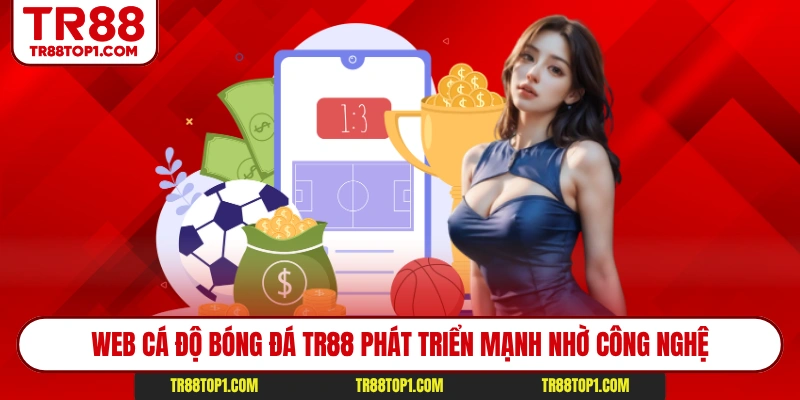 Web cá độ bóng đá TR88 phát triển mạnh nhờ công nghệ